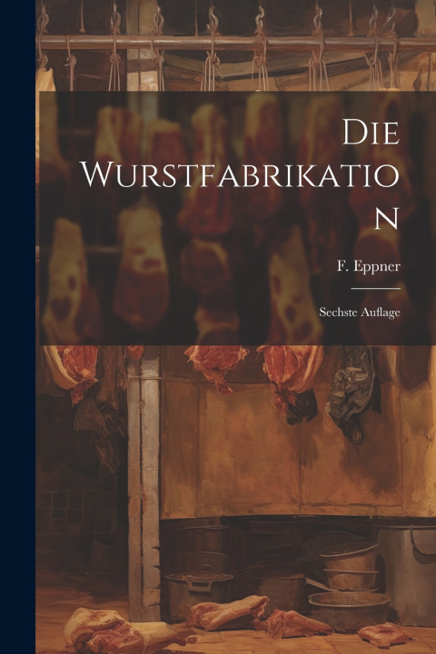 Kniha Die Wurstfabrikation F. Eppner