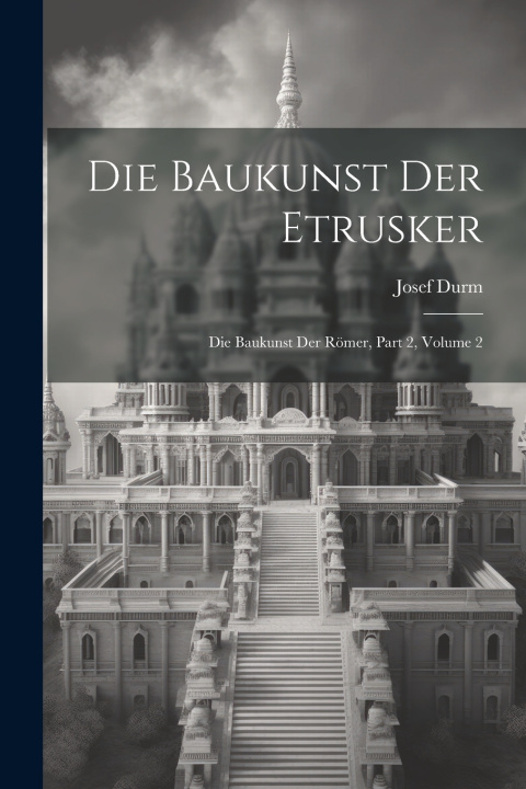 Kniha Die Baukunst Der Etrusker Josef Durm