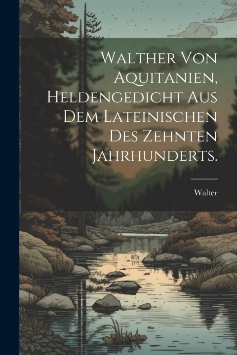 Kniha Walther von Aquitanien, Heldengedicht aus dem Lateinischen des zehnten Jahrhunderts. Walter