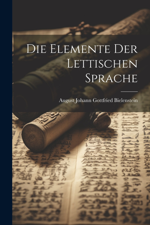 Kniha Die Elemente Der Lettischen Sprache August Johann Gottfried Bielenstein