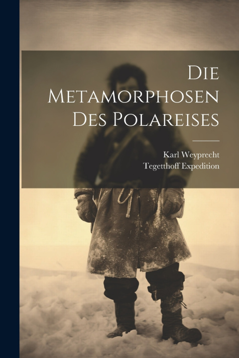 Kniha Die Metamorphosen Des Polareises Karl Weyprecht