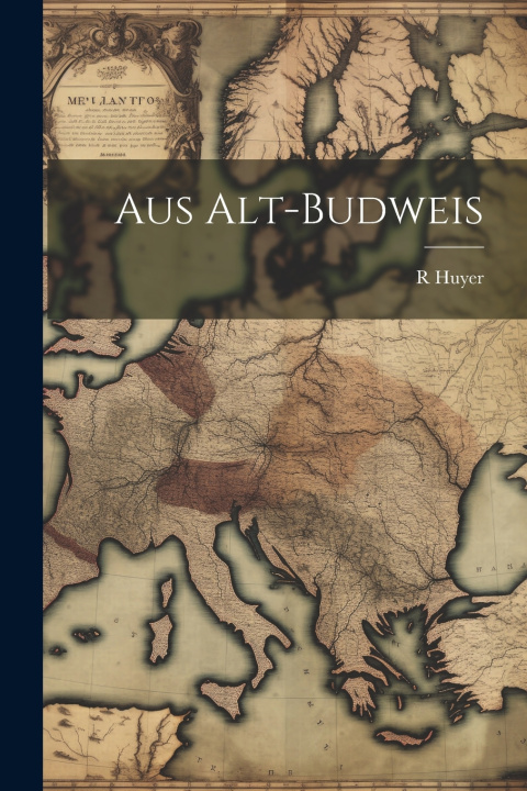 Kniha Aus Alt-Budweis R Huyer