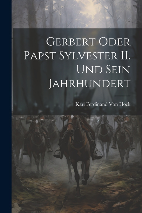 Книга Gerbert oder Papst Sylvester II. und sein Jahrhundert Karl Ferdinand Von Hock