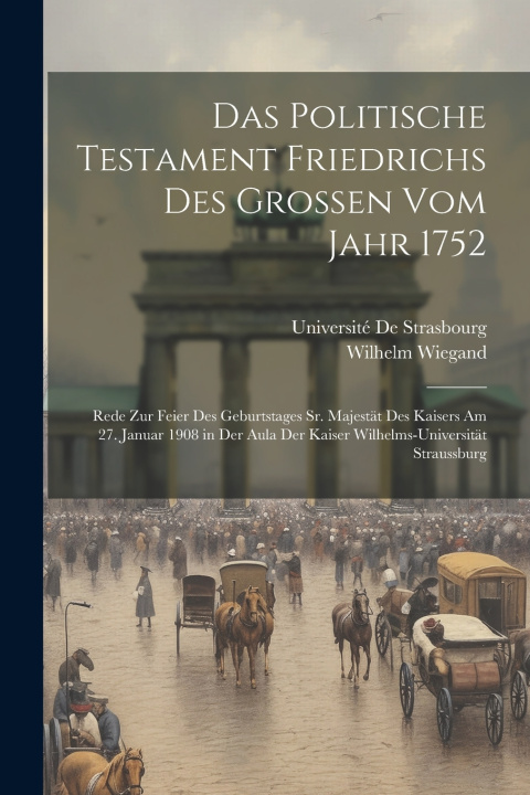Kniha Das Politische Testament Friedrichs Des Grossen Vom Jahr 1752 Wilhelm Wiegand