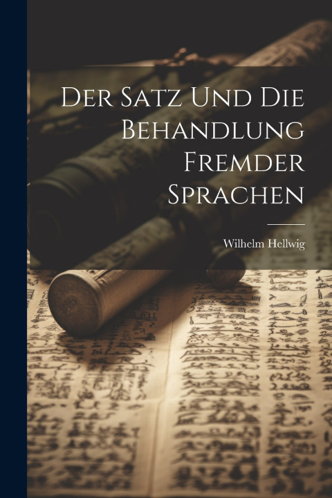 Kniha Der Satz und die Behandlung Fremder Sprachen Wilhelm Hellwig