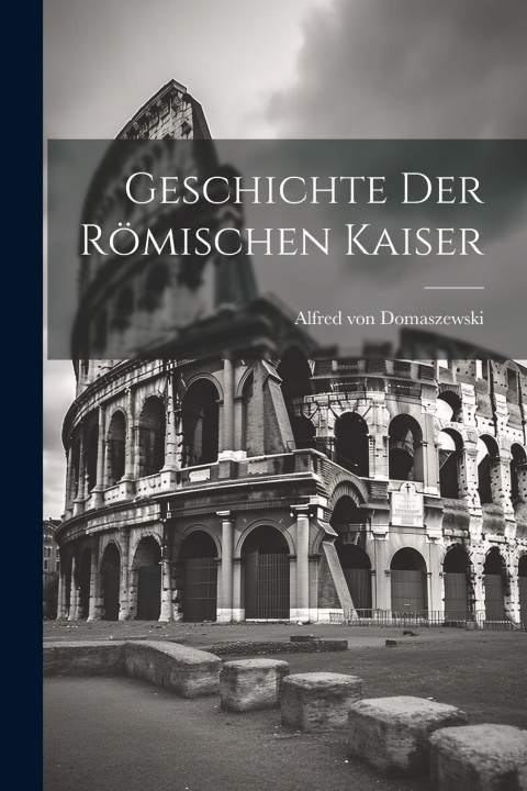 Книга Geschichte der Römischen Kaiser Alfred von Domaszewski