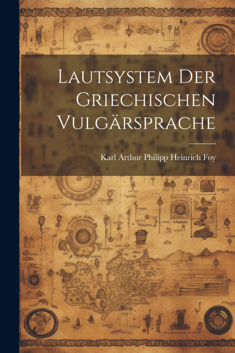 Kniha Lautsystem der Griechischen Vulgärsprache Karl Arthur Philipp Heinrich Foy