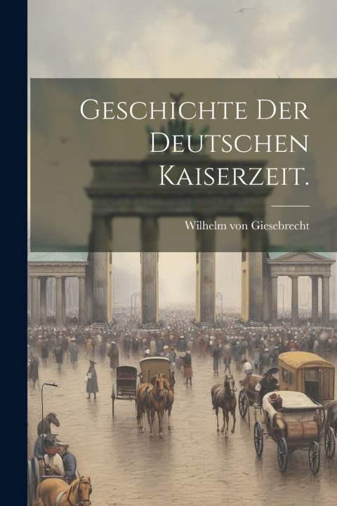 Книга Geschichte der deutschen Kaiserzeit. Wilhelm von Giesebrecht