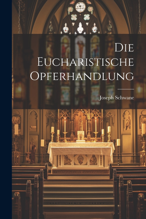 Kniha Die eucharistische Opferhandlung Joseph Schwane