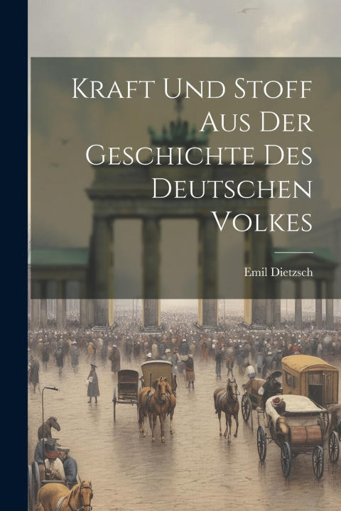 Kniha Kraft und Stoff aus der Geschichte des deutschen Volkes Emil Dietzsch