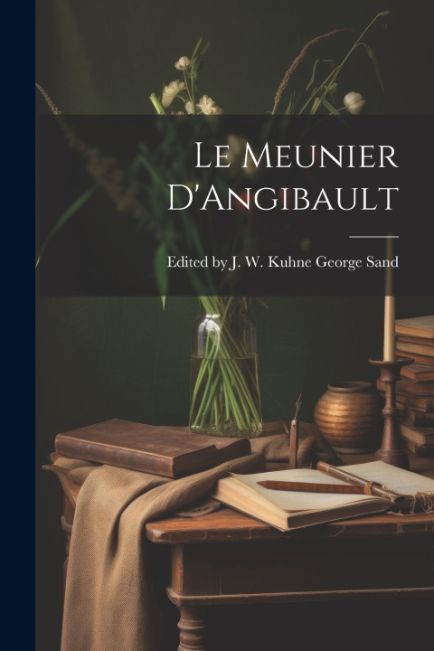 Книга Le Meunier D'Angibault Edited by J. W. Kuhne George Sand