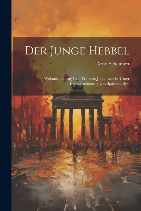 Kniha Der junge Hebbel Scheunert Arno