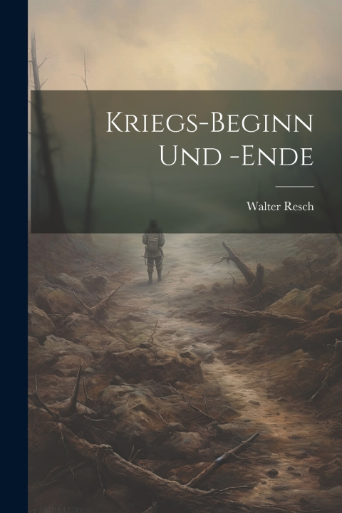 Kniha Kriegs-Beginn und -Ende Walter Resch