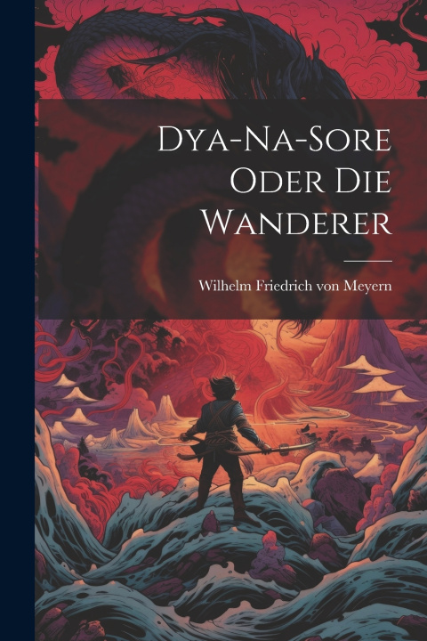 Kniha Dya-Na-Sore oder die Wanderer Wilhelm Friedrich von Meyern
