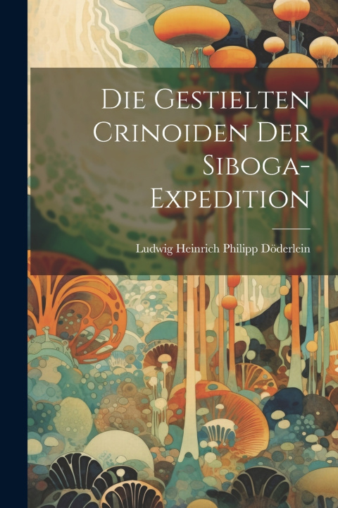 Knjiga Die Gestielten Crinoiden der Siboga-Expedition Ludwig Heinrich Philipp Döderlein