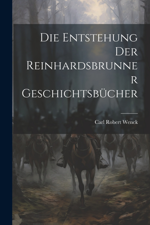 Kniha Die Entstehung Der Reinhardsbrunner Geschichtsbücher Carl Robert Wenck