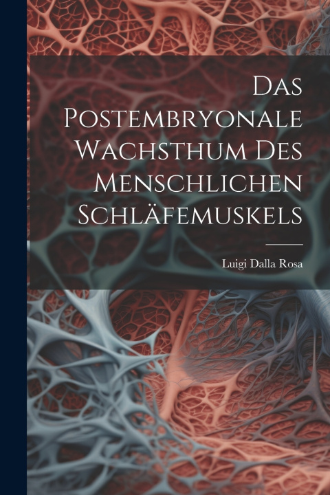 Kniha Das Postembryonale Wachsthum Des Menschlichen Schläfemuskels Luigi Dalla Rosa