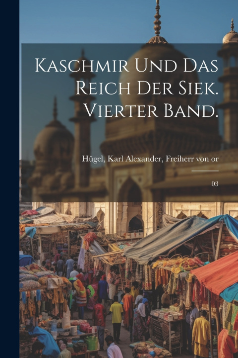 Kniha Kaschmir und das Reich der Siek. Vierter Band. Karl Alexander Freiherr von 17 Hügel
