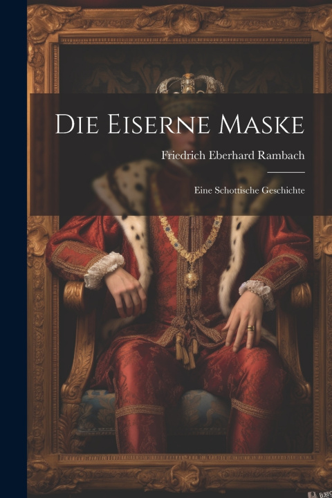 Könyv Die Eiserne Maske Friedrich Eberhard Rambach
