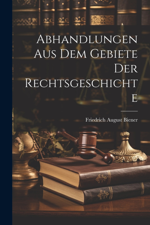 Knjiga Abhandlungen aus dem Gebiete der Rechtsgeschichte Friedrich August Biener