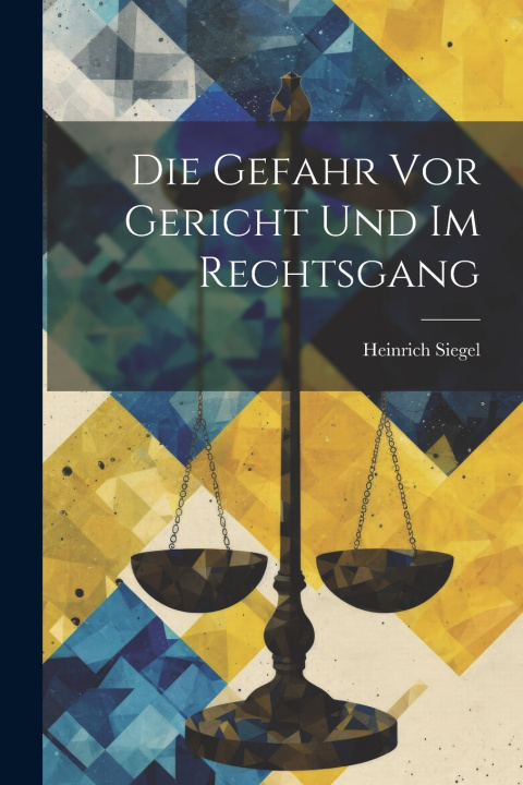 Knjiga Die Gefahr vor Gericht und im Rechtsgang Heinrich Siegel