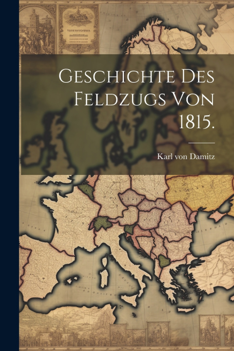 Knjiga Geschichte des Feldzugs von 1815. Karl von Damitz