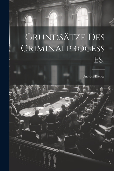 Knjiga Grundsätze des Criminalprocesses. Anton Bauer