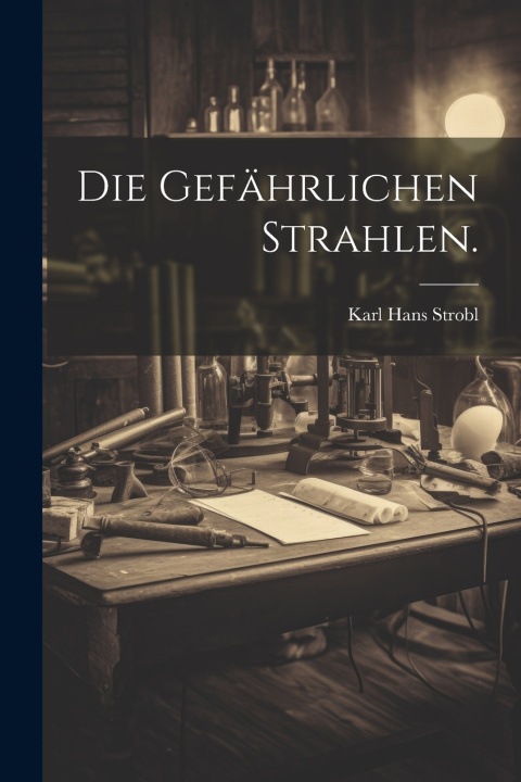 Kniha Die gefährlichen Strahlen. Karl Hans Strobl