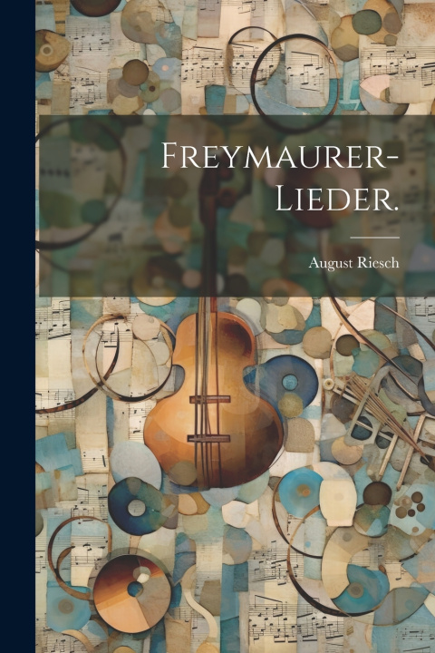 Kniha Freymaurer-Lieder. August Riesch