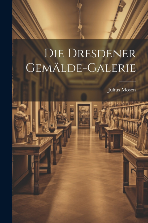 Kniha Die Dresdener Gemälde-Galerie Julius Mosen