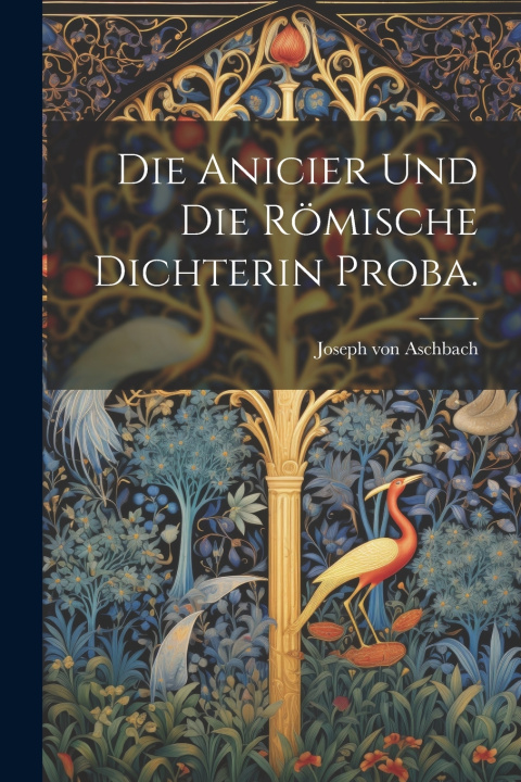 Kniha Die Anicier und die römische Dichterin Proba. Joseph von Aschbach