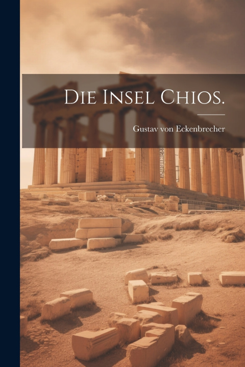 Kniha Die Insel Chios. Gustav von Eckenbrecher