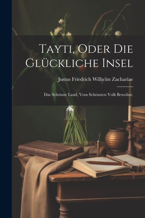 Книга Tayti, oder die glückliche Insel Justus Friedrich Wilhelm Zachariae