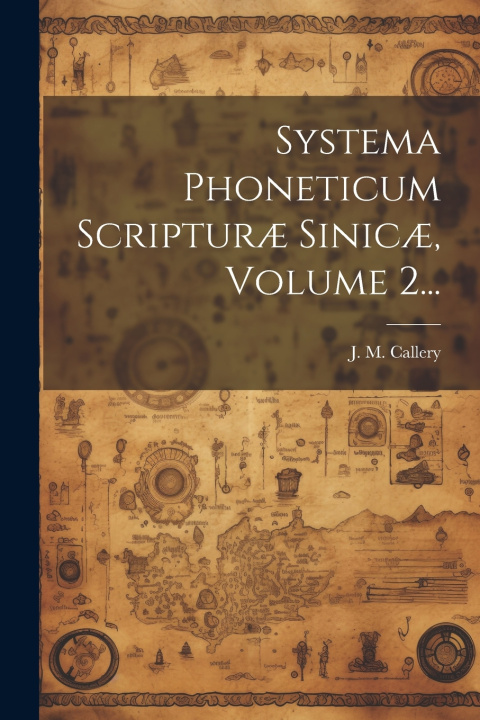 Kniha Systema Phoneticum Scripturæ Sinicæ, Volume 2... J. M. Callery