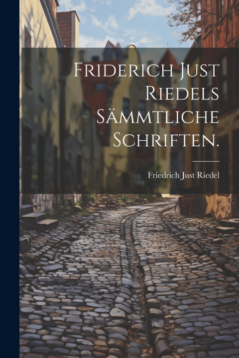 Kniha Friderich Just Riedels sämmtliche Schriften. Friedrich Just Riedel