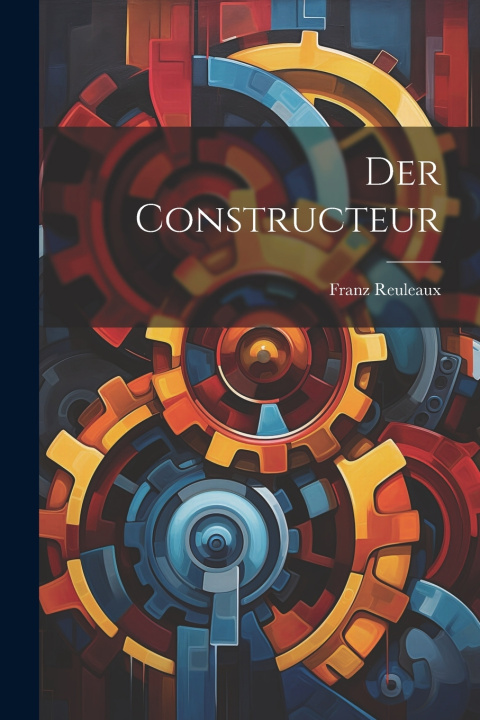 Könyv Der Constructeur Franz Reuleaux