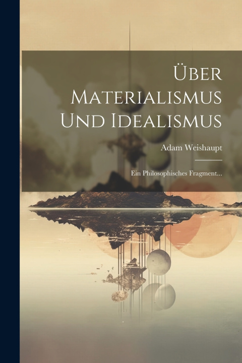 Книга Über Materialismus Und Idealismus Adam Weishaupt