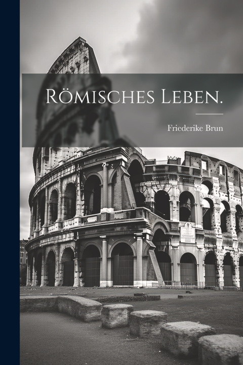 Knjiga Römisches Leben. Friederike Brun