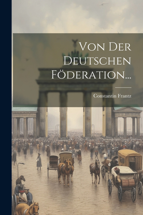 Kniha Von der Deutschen Föderation... Constantin Frantz