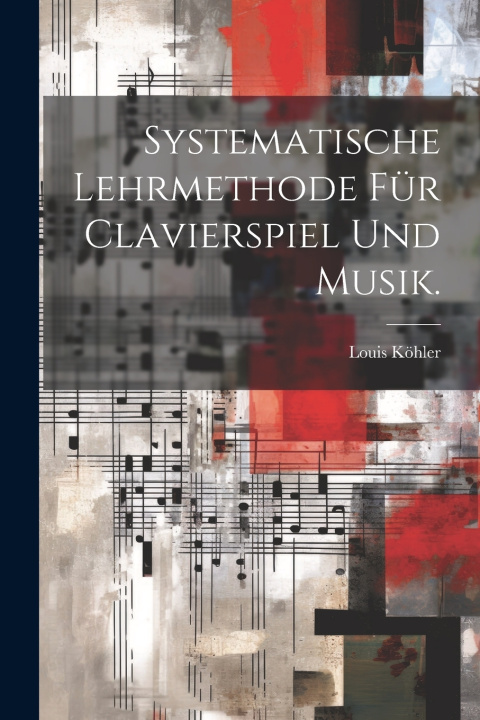 Kniha Systematische Lehrmethode für Clavierspiel und Musik. Louis Köhler