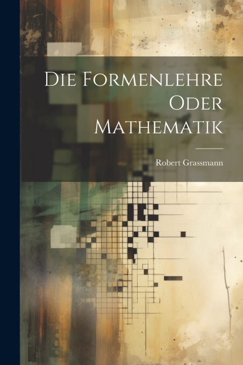 Kniha Die Formenlehre Oder Mathematik Robert Grassmann