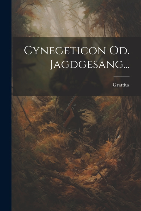 Kniha Cynegeticon Od. Jagdgesang... Grattius (Faliscus.)