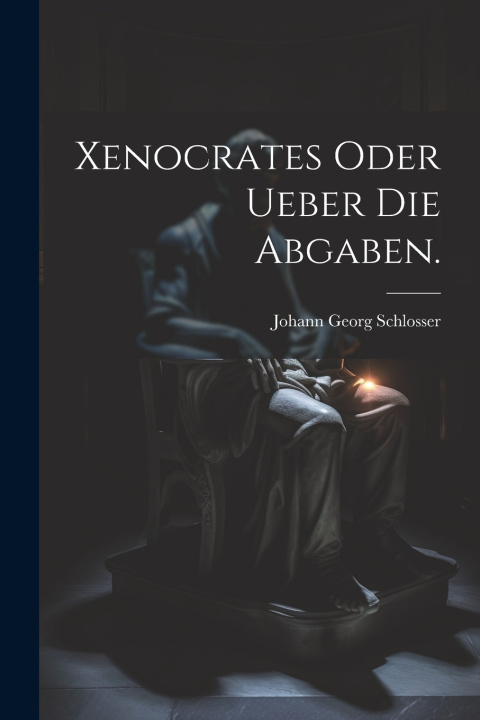 Книга Xenocrates oder Ueber die Abgaben. Johann Georg Schlosser