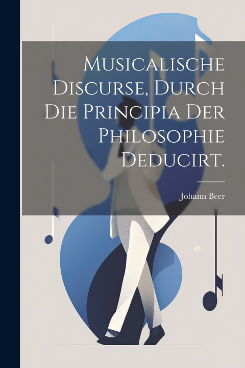 Kniha Musicalische Discurse, durch die Principia der Philosophie deducirt. Johann Beer