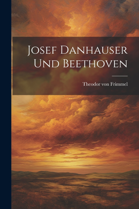 Kniha Josef Danhauser und Beethoven Theodor von Frimmel