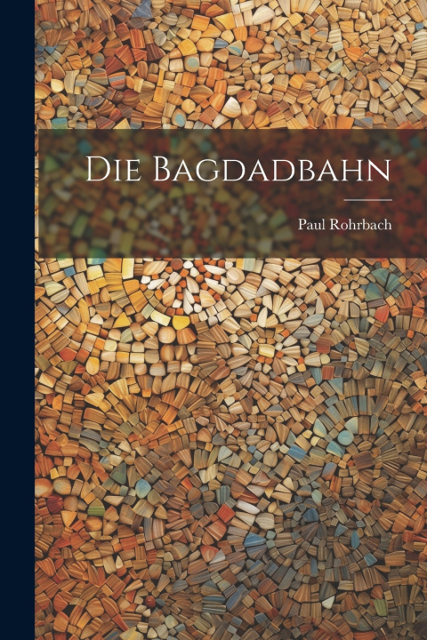 Kniha Die Bagdadbahn Paul Rohrbach