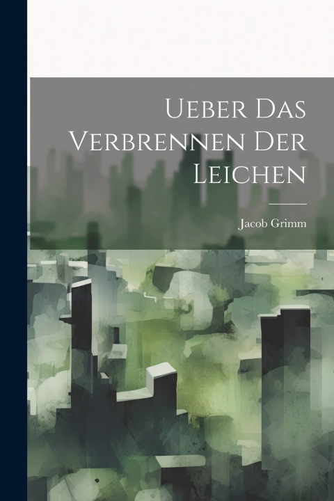 Knjiga Ueber Das Verbrennen Der Leichen Jacob Grimm