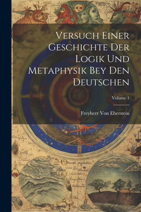 Knjiga Versuch Einer Geschichte Der Logik Und Metaphysik Bey Den Deutschen; Volume 1 Freyherr Von Eberstein