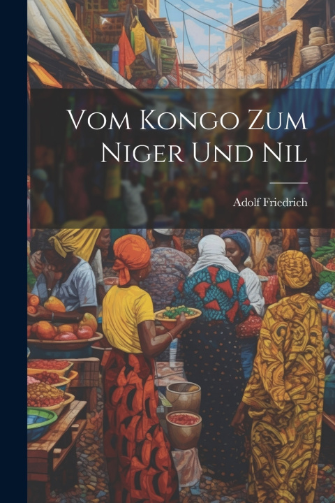 Kniha Vom Kongo Zum Niger Und Nil Adolf Friedrich (Duke of Mecklenburg-...