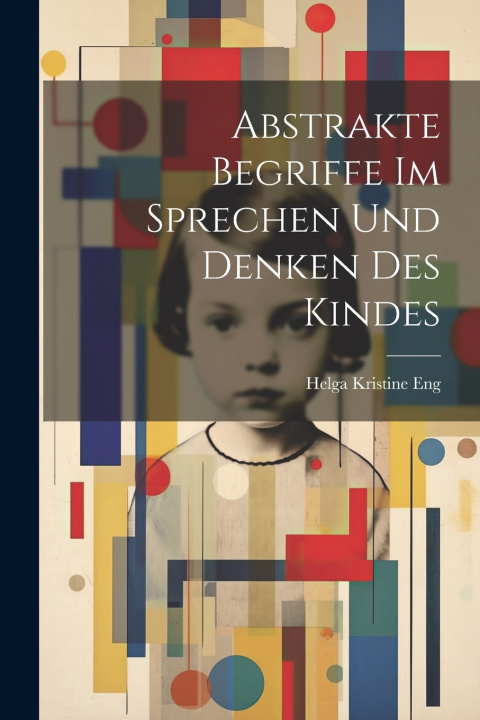 Kniha Abstrakte Begriffe im Sprechen und Denken des Kindes Helga Kristine 1875- Eng